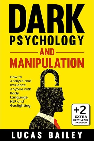 Dark Psychology and Manipulation: - How to Analyze and Influence Anyone with Body Language, NLP, and Gaslighting - Epub + Convertedd Pdf